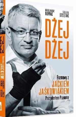 Dżej Dżej. Rozmowy z Jackiem Jaśkowiakiem prezydentem Poznania - Włodzimierz Nowak, Wioletta Szostak