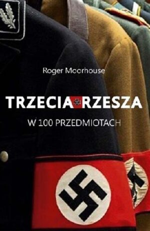 Trzecia rzesza w 100 przedmiotach - Roger Moorhouse