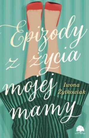 Epizody z życia mojej mamy - Iwona Małgorzata Żytkowiak
