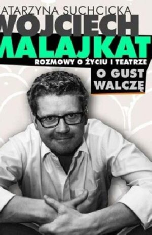Rozmowy o życiu i teatrze. O gust walczę - Wojciech Malajkat, Katarzyna Suchcicka