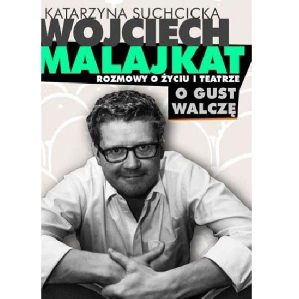 Rozmowy o życiu i teatrze. O gust walczę – Wojciech Malajkat, Katarzyna Suchcicka