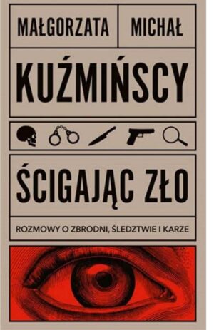 Ścigając zło. Rozmowy o zbrodni, śledztwie i karze - Kuźmińska Małgorzata, Kuźmiński Michał