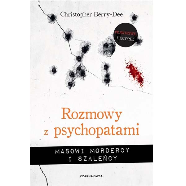 ROZMOWY Z PSYCHOPATAMI : Masowi mordercy i szaleńcy – Christopher Berry-Dee