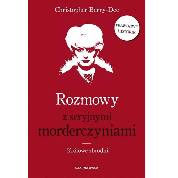 ROZMOWY Z SERYJNYMI MORDERCZYNIAMI : Królowe zbrodni - Christopher Berry-Dee (Kopia)