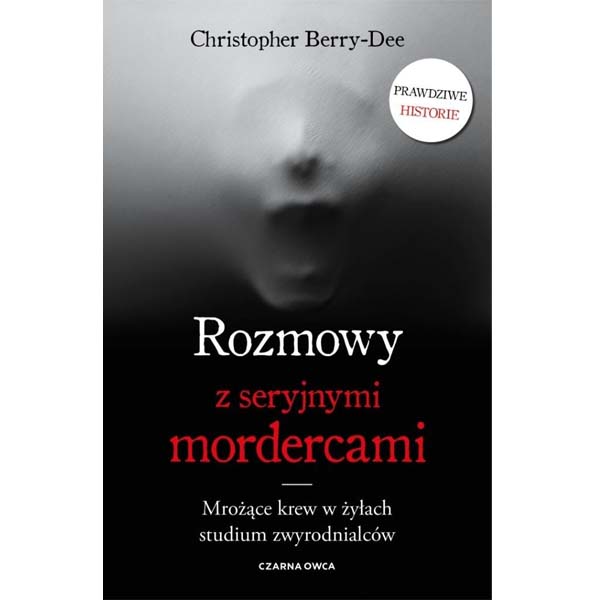 ROZMOWY Z SERYJNYMI MORDERCAMI: Mrożące krew w żyłach studium zwyrodnialców – Christopher Berry-Dee