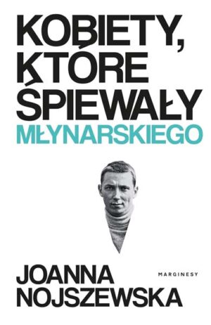 Kobiety, które śpiewały Młynarskiego - Joanna Nojszewska