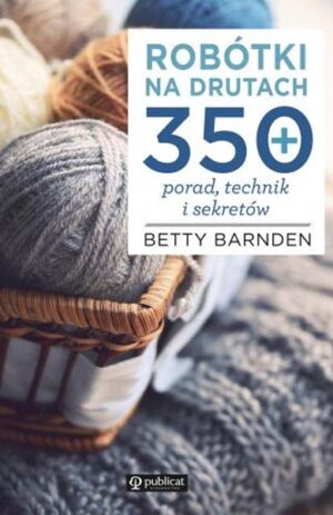 Robótki na drutach. 350 porad, technik i sekretów - Betty Barnden