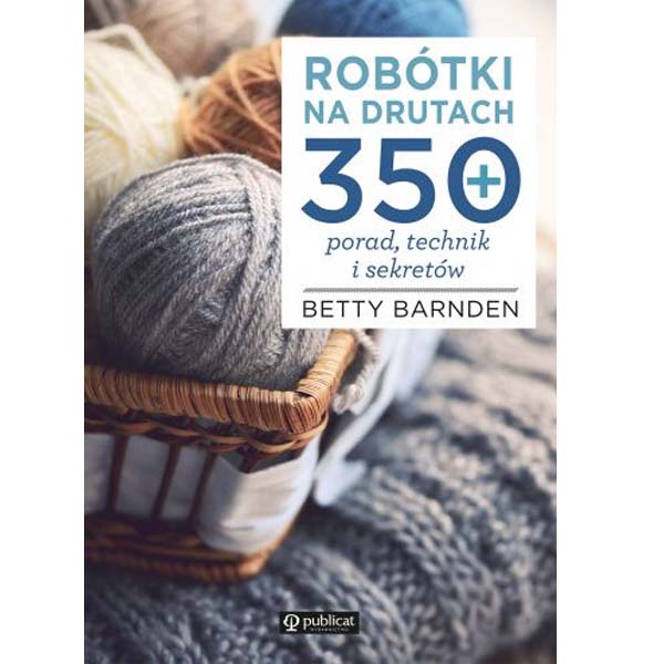 Robótki na drutach. 350 porad, technik i sekretów – Betty Barnden