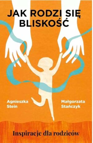 Jak rodzi się bliskość - Agnieszka Stein