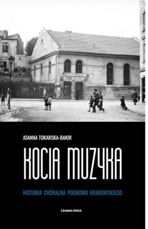 Kocia muzyka Tom 1: Historia chóralna pogromu krakowskiego - Joanna Tokarska-Bakir
