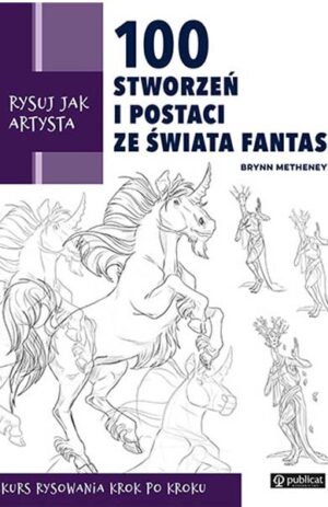 Rysuj jak artysta. 100 stworzeń i postaci ze świata fantasy - Brynn Metheney
