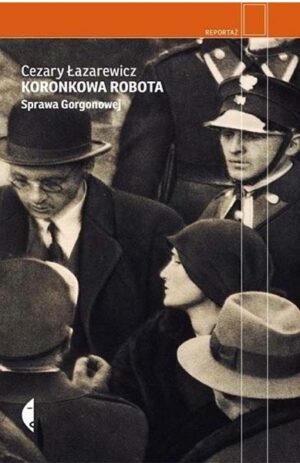 Koronkowa robota. Sprawa Gorgonowej - Cezary Łazarewicz