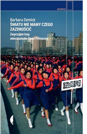 Światu nie mamy czego zazdrościć. Zwyczajne losy mieszkańców Korei Północnej - Barbara Demick