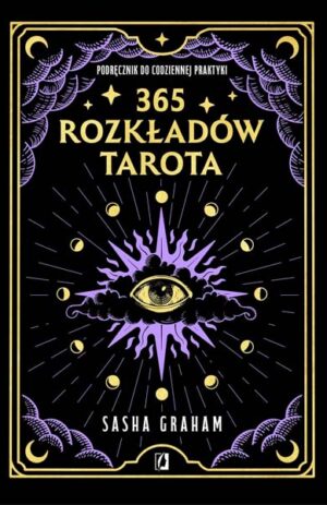 365 ROZKŁADÓW TAROTA: Podręcznik do codziennej praktyki - Sasha Graham