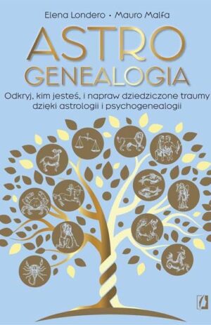 ASTROGENEALOGIA: Odkryj, kim jesteś, i napraw dziedziczone traumy dzięki astrologii i psychogenealogii - Elena Londero, Mauro Malfa