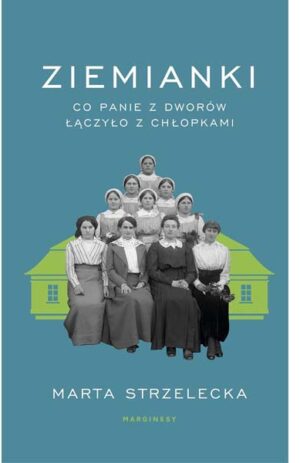 Ziemianki. Co Panie z dworów łączyło z chłopkami - Marta Strzelecka