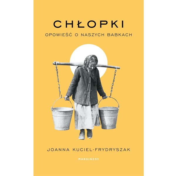 Chłopki. Opowieść o naszych babkach – Joanna Kuciel-Frydryszak
