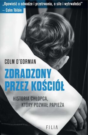 Zdradzony przez kościół. Historia chłopca, który pozwał Papieża - Colm O'Gorman